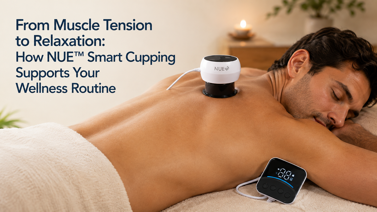 From Muscle Tension to Relaxation: How NUE™ Smart Cupping Supports Your Wellness Routine